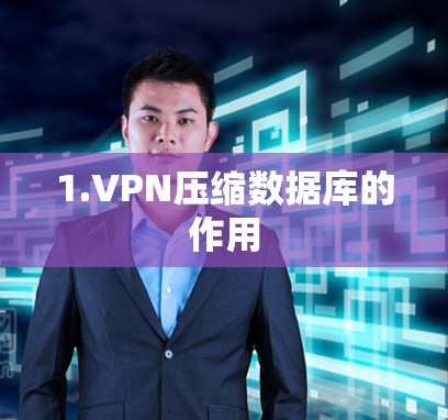 1.VPN压缩数据库的作用 1.VPN压缩数据库的作用