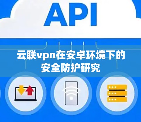 云联vpn在安卓环境下的安全防护研究