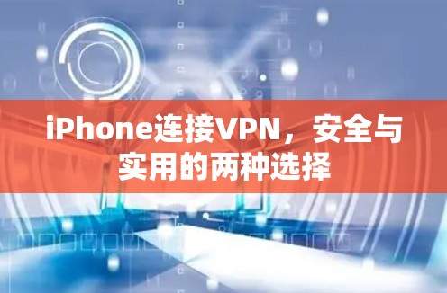 iPhone连接VPN,安全与实用的两种选择 iPhone连接VPN,安全与实用的两种选择