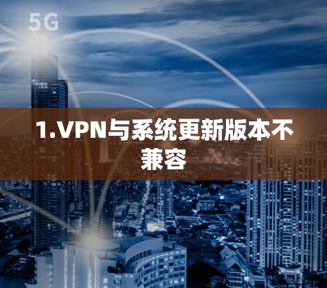 1.VPN与系统更新版本不兼容 1.VPN与系统更新版本不兼容