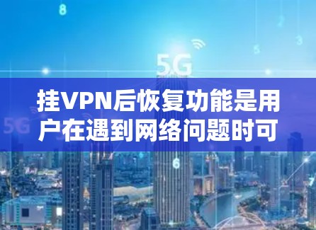 挂VPN后恢复功能是用户在遇到网络问题时可能需要的步骤。以下是一些常见的恢复可能性及其操作方法 挂VPN后恢复功能是用户在遇到网络问题时可能需要的步骤。以下是一些常见的恢复可能性及其操作方法