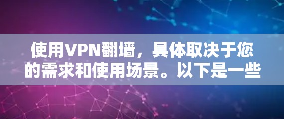 使用VPN翻墙，具体取决于您的需求和使用场景。以下是一些常见选择和方法