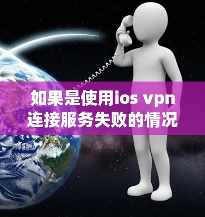 如果是使用ios vpn连接服务失败的情况,通常是因为配置错误或者网络问题。以下是可能的原因和解决方法 如果是使用ios vpn连接服务失败的情况,通常是因为配置错误或者网络问题。以下是可能的原因和解决方法