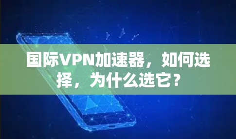 国际VPN加速器,如何选择,为什么选它? 国际VPN加速器,如何选择,为什么选它?