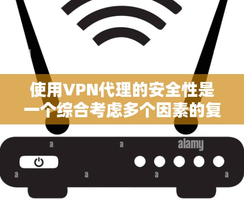 使用VPN代理的安全性是一个综合考虑多个因素的复杂问题,以下是一些关键点,帮助您评估其安全性 使用VPN代理的安全性是一个综合考虑多个因素的复杂问题,以下是一些关键点,帮助您评估其安全性