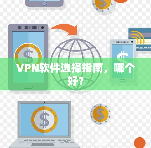 VPN软件选择指南,哪个好? VPN软件选择指南,哪个好?