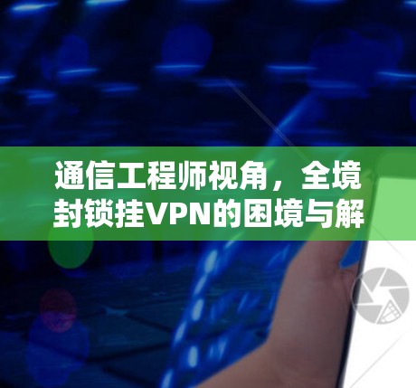 通信工程师视角,全境封锁挂VPN的困境与解决方案 通信工程师视角,全境封锁挂VPN的困境与解决方案