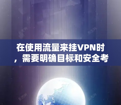 在使用流量来挂VPN时,需要明确目标和安全考虑。以下是几点关键建议 在使用流量来挂VPN时,需要明确目标和安全考虑。以下是几点关键建议