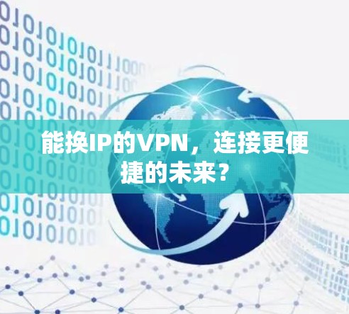 能换IP的VPN,连接更便捷的未来? 能换IP的VPN,连接更便捷的未来?