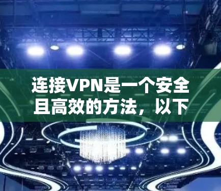 连接VPN是一个安全且高效的方法,以下是详细的步骤指南 连接VPN是一个安全且高效的方法,以下是详细的步骤指南