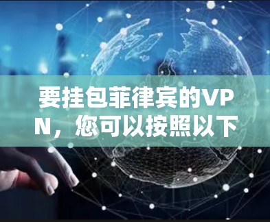 要挂包菲律宾的VPN,您可以按照以下步骤操作 要挂包菲律宾的VPN,您可以按照以下步骤操作