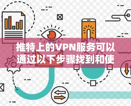 推特上的VPN服务可以通过以下步骤找到和使用 推特上的VPN服务可以通过以下步骤找到和使用