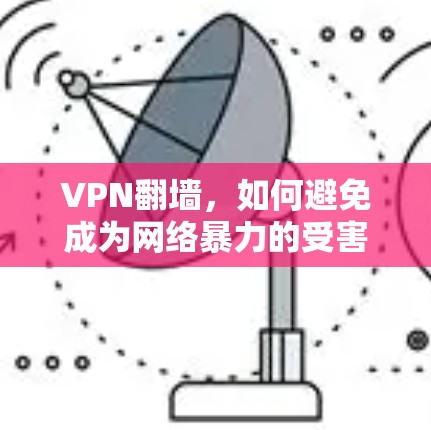 VPN翻墙,如何避免成为网络暴力的受害者 VPN翻墙,如何避免成为网络暴力的受害者