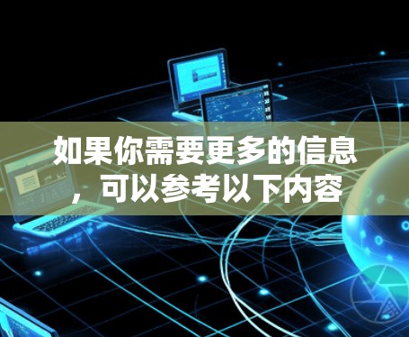 如果你需要更多的信息,可以参考以下内容 如果你需要更多的信息,可以参考以下内容