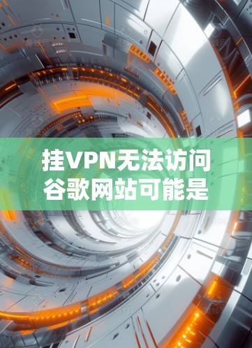 挂VPN无法访问谷歌网站可能是因为多个原因,以下是一步步的解决方案 挂VPN无法访问谷歌网站可能是因为多个原因,以下是一步步的解决方案