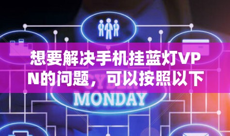 想要解决手机挂蓝灯VPN的问题，可以按照以下步骤进行排查和修复