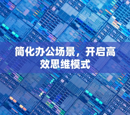 简化办公场景,开启高效思维模式 简化办公场景,开启高效思维模式