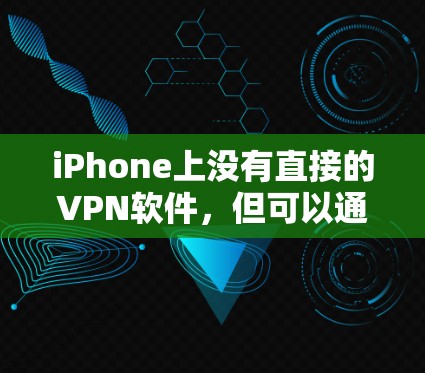 iPhone上没有直接的VPN软件,但可以通过第三方应用来实现VPN功能。以下是一些步骤,帮助你使用这些应用来设置VPN iPhone上没有直接的VPN软件,但可以通过第三方应用来实现VPN功能。以下是一些步骤,帮助你使用这些应用来设置VPN