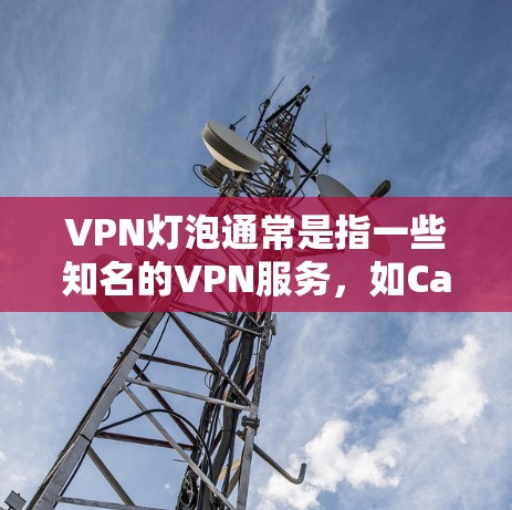 VPN灯泡通常是指一些知名的VPN服务,如CableGuard、NetNest等。以下是一些关于如何下载和访问这些VPN服务的信息 VPN灯泡通常是指一些知名的VPN服务,如CableGuard、NetNest等。以下是一些关于如何下载和访问这些VPN服务的信息