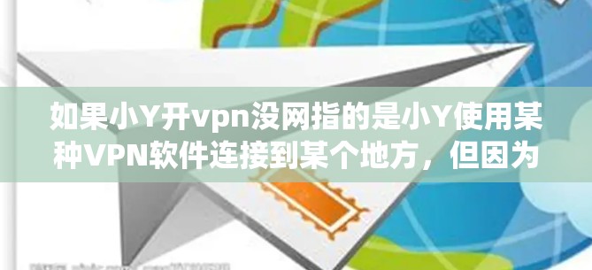 如果小Y开vpn没网指的是小Y使用某种VPN软件连接到某个地方,但因为网络问题而没有上网,可能是以下原因 如果小Y开vpn没网指的是小Y使用某种VPN软件连接到某个地方,但因为网络问题而没有上网,可能是以下原因
