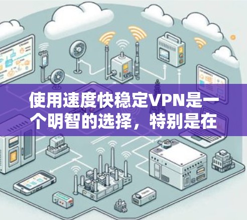 使用速度快稳定VPN是一个明智的选择,特别是在需要高速度和安全性的情况下。以下是详细的步骤指南,帮助你有效使用该产品 使用速度快稳定VPN是一个明智的选择,特别是在需要高速度和安全性的情况下。以下是详细的步骤指南,帮助你有效使用该产品