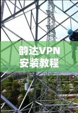 韵达VPN安装教程 韵达VPN安装教程