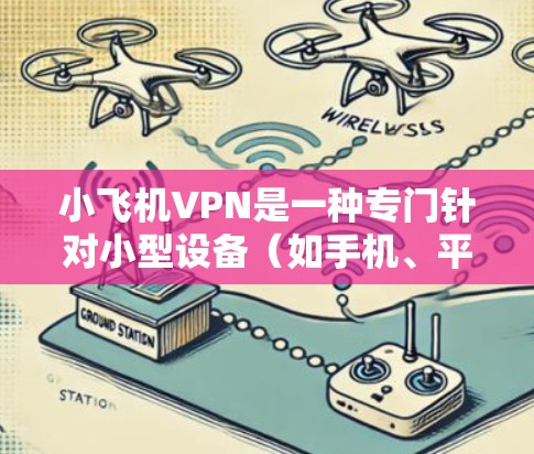 小飞机VPN是一种专门针对小型设备(如手机、平板电脑)的VPN软件,旨在提供加密、安全和高效的网络访问服务。以下是关于小飞机VPN的详细信息 小飞机VPN是一种专门针对小型设备(如手机、平板电脑)的VPN软件,旨在提供加密、安全和高效的网络访问服务。以下是关于小飞机VPN的详细信息