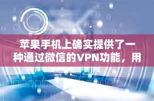 苹果手机上确实提供了一种通过微信的VPN功能，用于加密通话和数据。以下是详细的步骤和信息