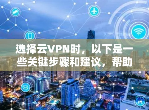 选择云VPN时,以下是一些关键步骤和建议,帮助您找到适合自己的解决方案 选择云VPN时,以下是一些关键步骤和建议,帮助您找到适合自己的解决方案