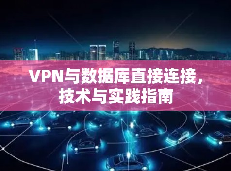 VPN与数据库直接连接,技术与实践指南 VPN与数据库直接连接,技术与实践指南