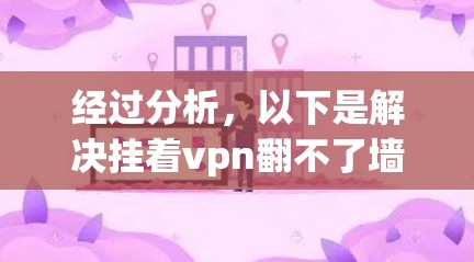 经过分析,以下是解决挂着vpn翻不了墙的步骤 经过分析,以下是解决挂着vpn翻不了墙的步骤