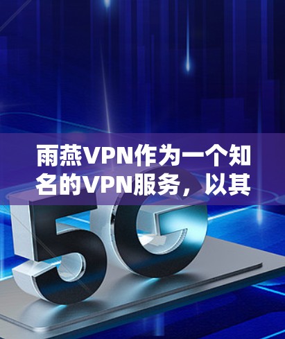 雨燕VPN作为一个知名的VPN服务,以其丰富的网络覆盖、安全的加密技术和灵活的用户界面而受到关注。以下是对雨燕VPN的详细分析 雨燕VPN作为一个知名的VPN服务,以其丰富的网络覆盖、安全的加密技术和灵活的用户界面而受到关注。以下是对雨燕VPN的详细分析