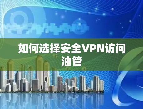 如何选择安全VPN访问油管