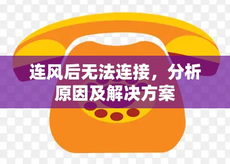 连风后无法连接,分析原因及解决方案 连风后无法连接,分析原因及解决方案