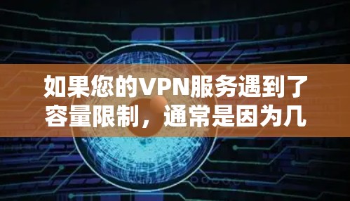 如果您的VPN服务遇到了容量限制,通常是因为几个原因导致的 如果您的VPN服务遇到了容量限制,通常是因为几个原因导致的