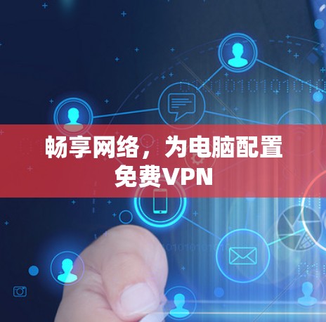 畅享网络,为电脑配置免费VPN 畅享网络,为电脑配置免费VPN