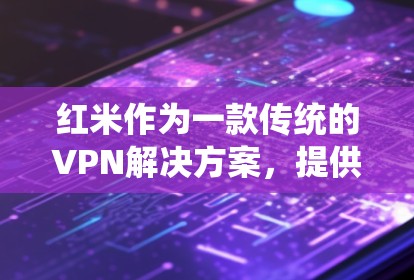 红米作为一款传统的VPN解决方案,提供了端口挂VPN和多端口挂VPN的功能。以下是红米挂VPN的详细步骤和使用指南 红米作为一款传统的VPN解决方案,提供了端口挂VPN和多端口挂VPN的功能。以下是红米挂VPN的详细步骤和使用指南