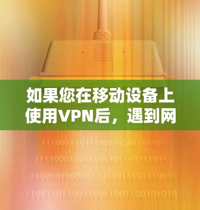 如果您在移动设备上使用VPN后,遇到网络挂线的问题,以下是一步步的解决方案 如果您在移动设备上使用VPN后,遇到网络挂线的问题,以下是一步步的解决方案