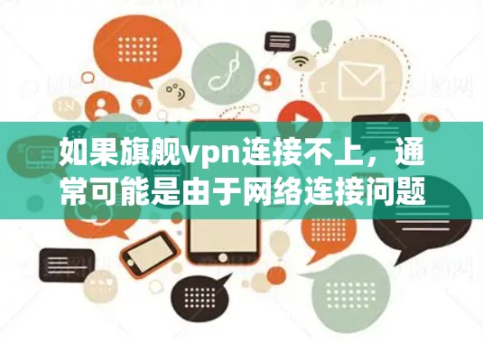 如果旗舰vpn连接不上,通常可能是由于网络连接问题、防火墙设置不当或者VPN服务器配置错误。以下是一些可能的解决方法 如果旗舰vpn连接不上,通常可能是由于网络连接问题、防火墙设置不当或者VPN服务器配置错误。以下是一些可能的解决方法