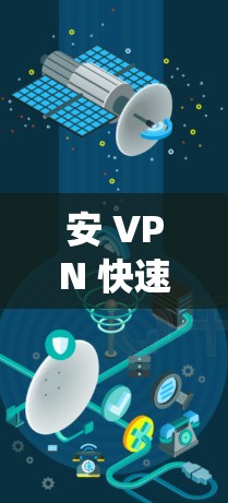 安 VPN 快速入门指南，安卓系统中的安 VPN 玩法规则与技巧