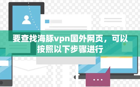 要查找海豚vpn国外网页,可以按照以下步骤进行 要查找海豚vpn国外网页,可以按照以下步骤进行