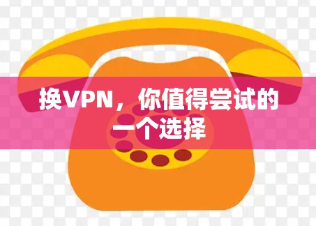换VPN,你值得尝试的一个选择 换VPN,你值得尝试的一个选择
