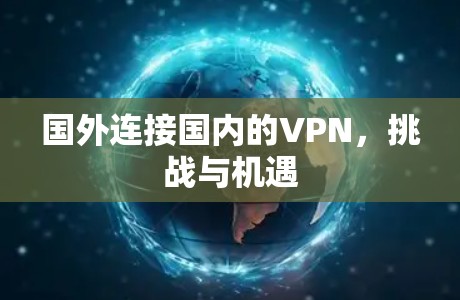 国外连接国内的VPN,挑战与机遇 国外连接国内的VPN,挑战与机遇