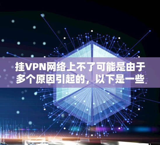 挂VPN网络上不了可能是由于多个原因引起的,以下是一些常见原因和解决方案 挂VPN网络上不了可能是由于多个原因引起的,以下是一些常见原因和解决方案