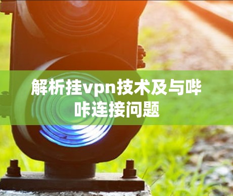 解析挂vpn技术及与哔咔连接问题