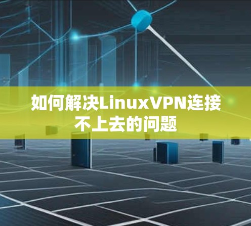 如何解决LinuxVPN连接不上去的问题 如何解决LinuxVPN连接不上去的问题