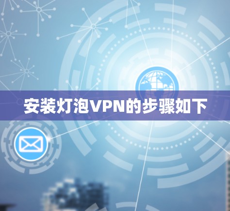 安装灯泡VPN的步骤如下 安装灯泡VPN的步骤如下