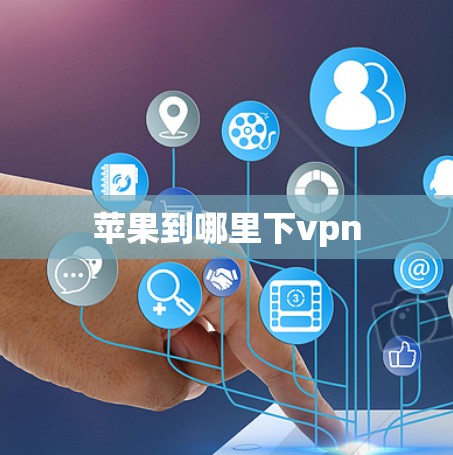 苹果到哪里下vpn 苹果到哪里下vpn