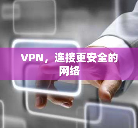 VPN,连接更安全的网络 VPN,连接更安全的网络