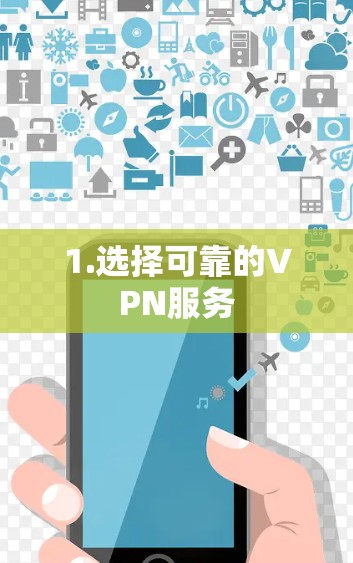 1.选择可靠的VPN服务 1.选择可靠的VPN服务